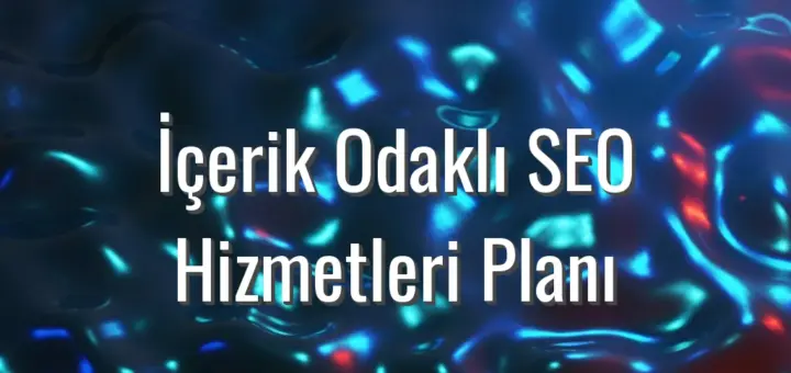 İçerik Odaklı SEO Hizmetleri Planı - içerik odaklı seo hizmetleri