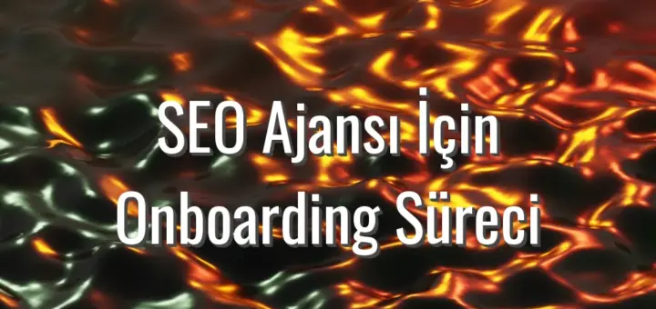 SEO Ajansı İçin Onboarding Süreci - seo ajansı onboarding süreci