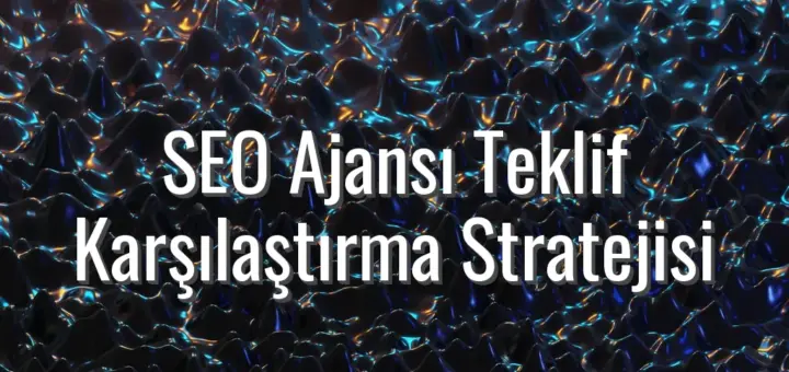 SEO Ajansı Teklif Karşılaştırma Stratejisi - seo ajansı teklif karşılaştırma