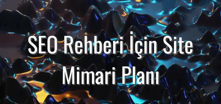 SEO Rehberi İçin Site Mimari Planı - seo site mimarisi rehberi