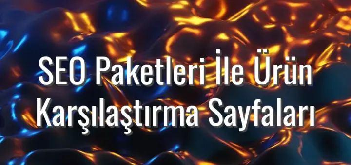 SEO Paketleri İle Ürün Karşılaştırma Sayfaları - SEO paketleri ile ürün karşılaştırma